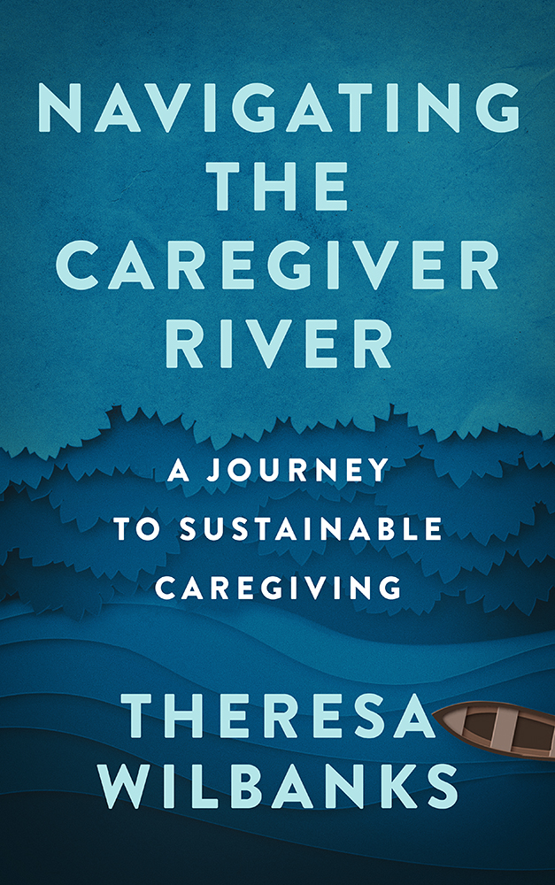 Book cover Navigating the Caregiver River: A Journey to Sustainable Caregiving