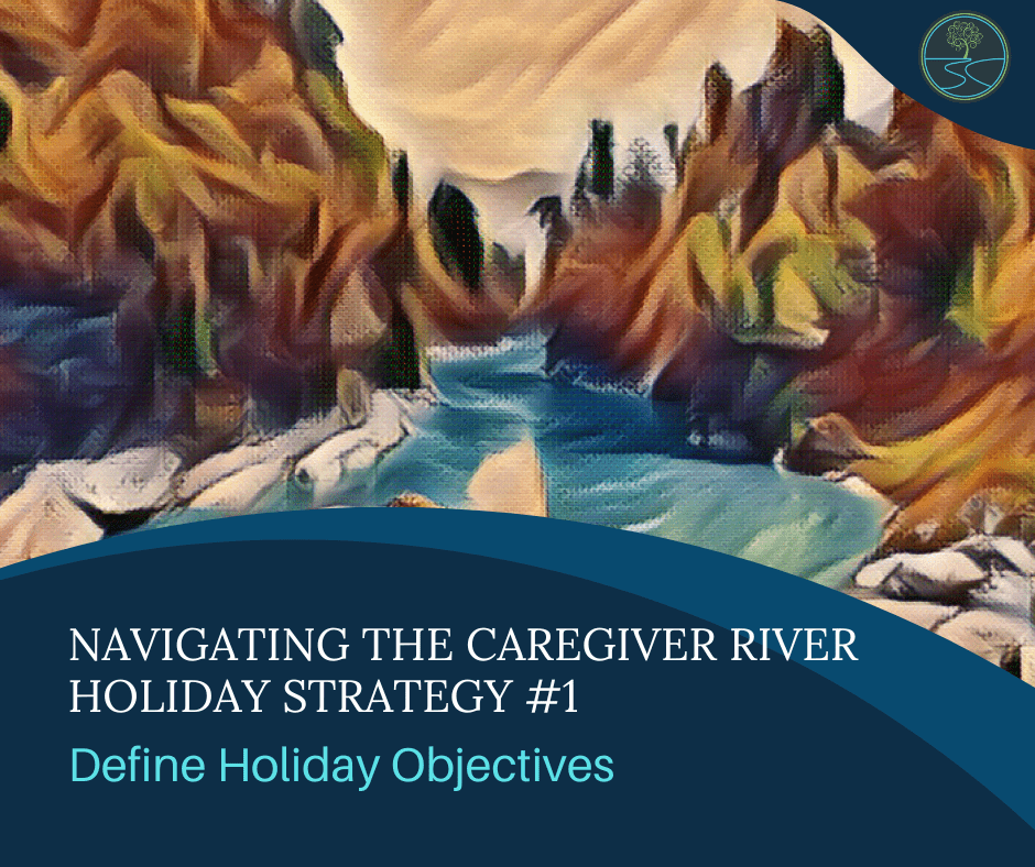 Image of River and trees
Navigating the Caregiver River Holiday Strategy #1 
Define Holiday Objectives