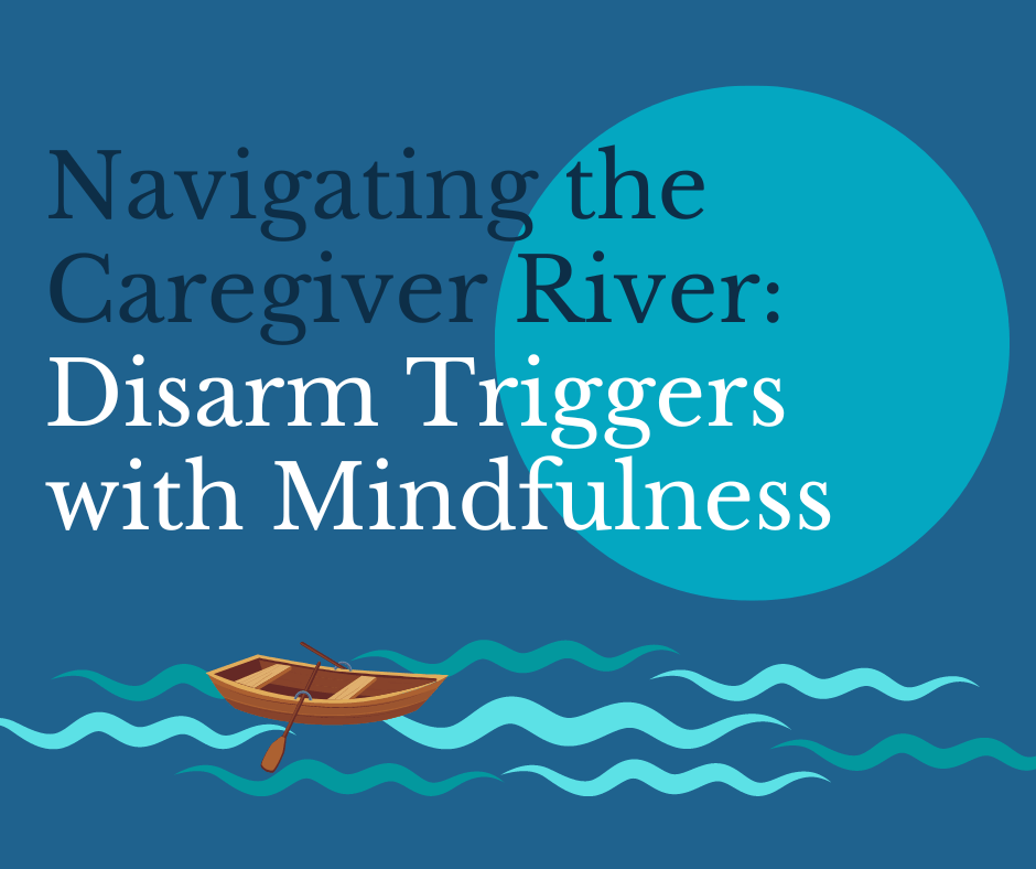 Navigating the Caregiver River Disarm Triggers with Mindfulness River and boat images