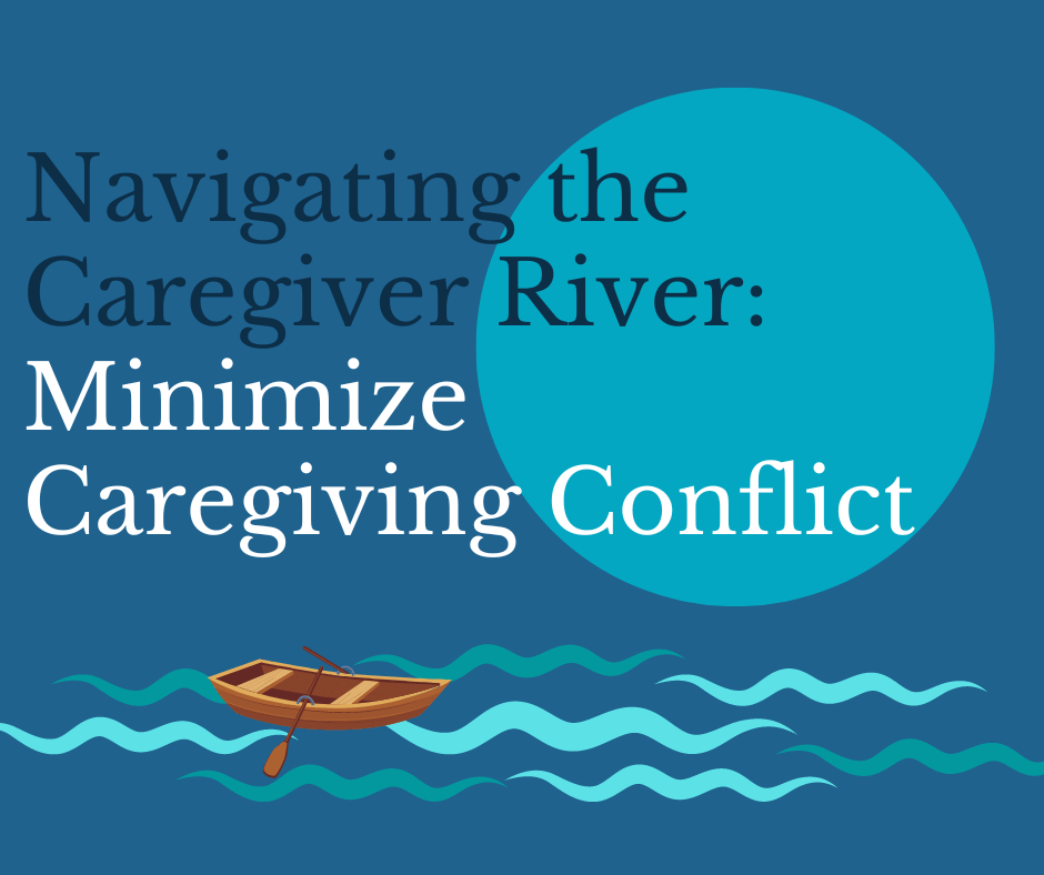 Navigating the Caregiver River Minimize Caregiving Conflict