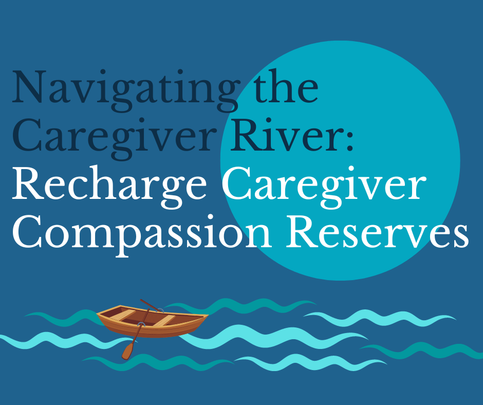 Navigating the Caregiver River recharge Caregiver Compassion Reserves River and boat images