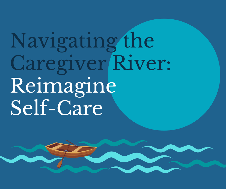 Navigating the Caregiver River Reimagine Self-Care