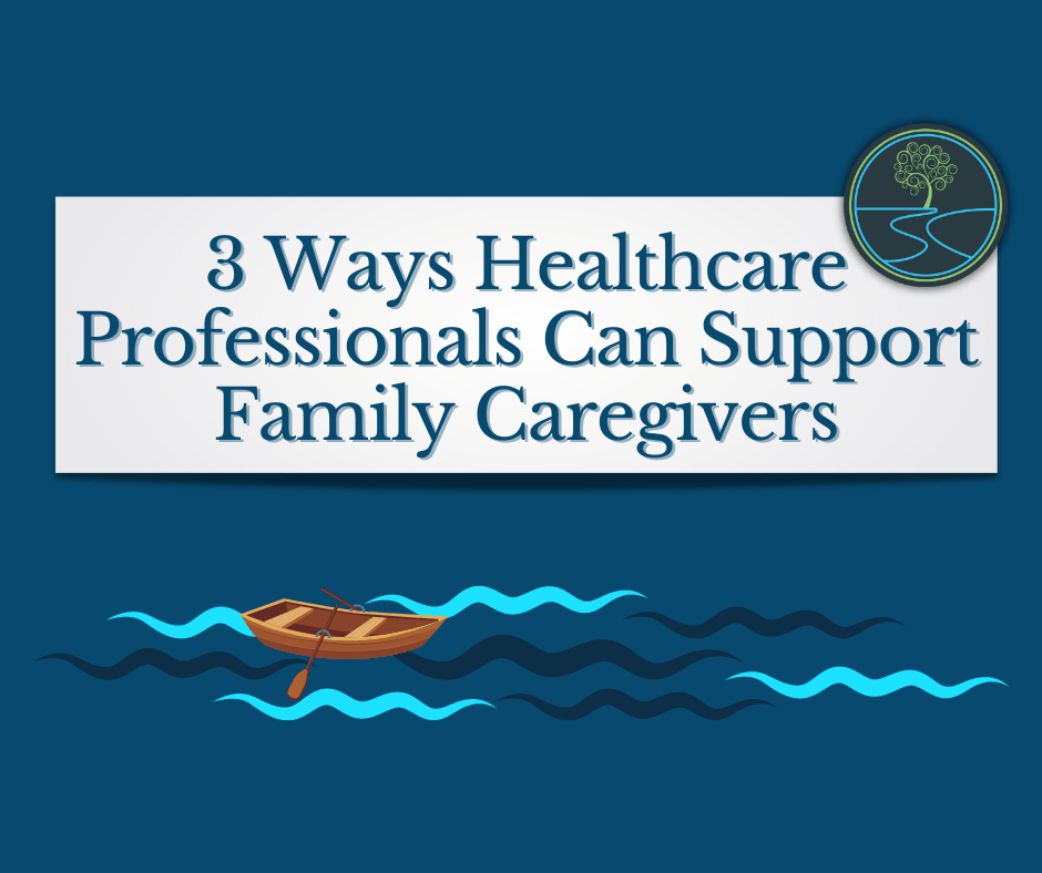 3 Ways Healthcare Professionals Can Support Family Caregivers