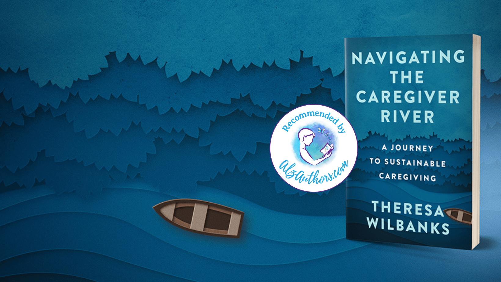 Navigating the Caregiver River: A Journey to Sustainable Caregiving by Theresa Wilbanks 
Recommended by AlzAuthors.com