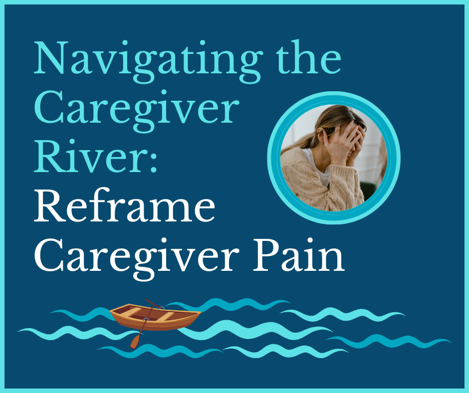 Navigating the Caregiver River Reframe Pain