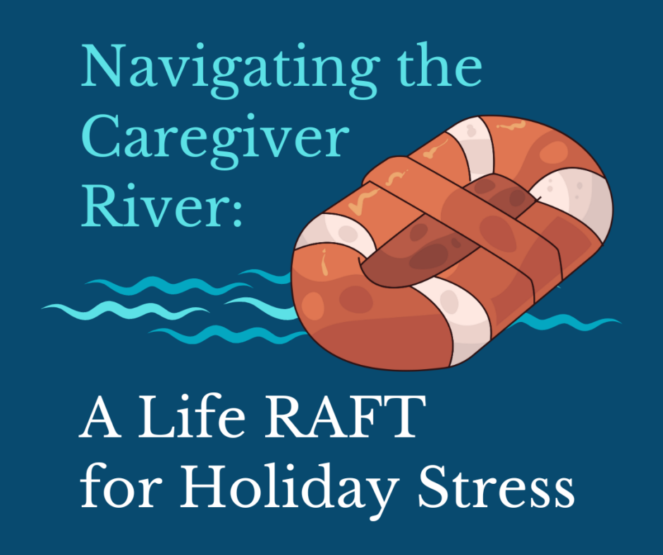 Navigating the Caregiver River–themed graphic with a raft on blue water and the text “A Life RAFT for Holiday Stress,” illustrating support for caregivers during the holidays.