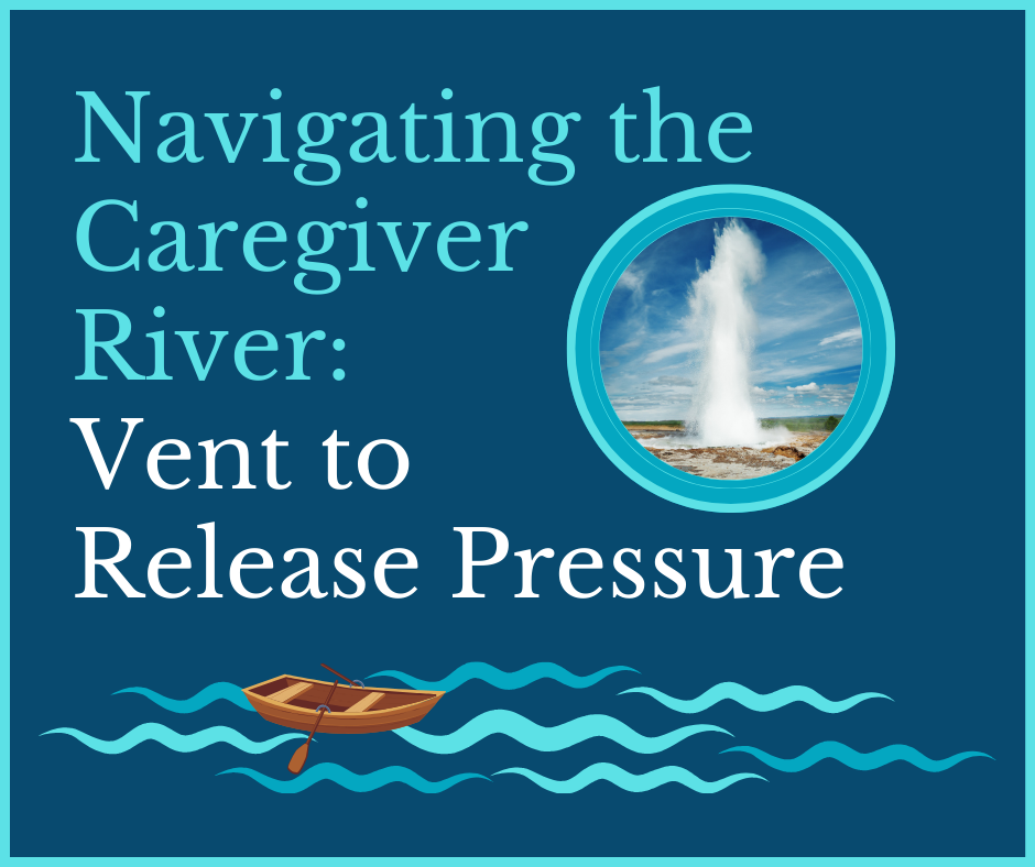Navigating the Caregiver River Sustainable Caregiving Strategy Venting to Release the Pressure